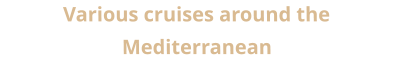 Various cruises around the Mediterranean